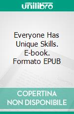 Everyone Has Unique Skills. E-book. Formato EPUB ebook di Heather Coro