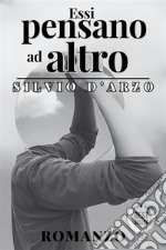 Essi pensano ad altro - Silvio D&apos;Arzo. E-book. Formato EPUB ebook