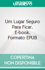 Um Lugar Seguro Para Ficar. E-book. Formato EPUB ebook