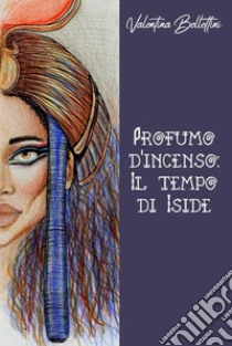 Profumo d'IncensoIl Tempo di Iside. E-book. Formato EPUB ebook di Valentina Bellettini