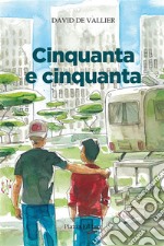 Cinquanta e cinquantaStoria di un&apos;amicizia, di come mi sono perduto e ritrovato. E-book. Formato EPUB ebook