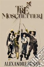 I tre moschettieriediz. integrale. E-book. Formato EPUB ebook