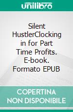 Silent HustlerClocking in for Part Time Profits. E-book. Formato EPUB ebook di Hillary scholl