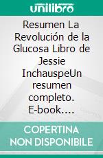 Resumen La Revolución de la Glucosa Libro de Jessie InchauspeUn resumen completo. E-book. Formato EPUB ebook