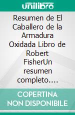 Resumen de El Caballero de la Armadura Oxidada Libro de Robert FisherUn resumen completo. E-book. Formato EPUB ebook