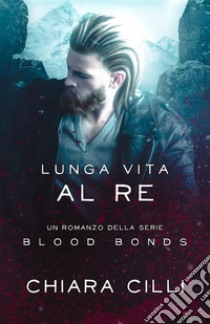 Lunga Vita al Re. E-book. Formato EPUB ebook di chiara cilli