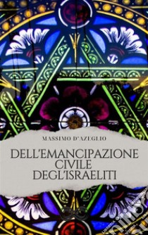 Dell'emancipazione civile degli israeliti. E-book. Formato EPUB ebook di Massimo D'Azeglio