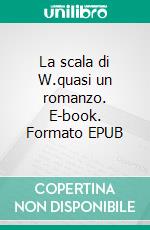 La scala di W.quasi un romanzo. E-book. Formato EPUB ebook di Jimi Zaverio