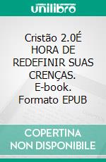 Cristão 2.0É HORA DE REDEFINIR SUAS CRENÇAS. E-book. Formato EPUB ebook di Cesar Santos