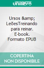 Ursos &amp; LeõesTreinando para reinar. E-book. Formato EPUB ebook