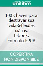 100 Chaves para destravar sua vidaReflexões diárias. E-book. Formato EPUB ebook di Cesar Santos