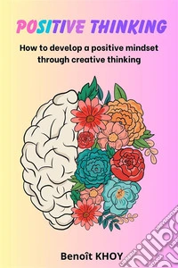 Positive ThinkingHow to develop a positive mindset through creative thinking. E-book. Formato EPUB ebook