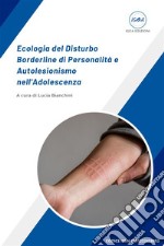 Ecologia del Disturbo Borderline di Personalità e Autolesionismo nell&apos;Adolescenza. E-book. Formato EPUB ebook