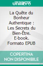 La Quête du Bonheur Authentique : Les Secrets du Bien-Être. E-book. Formato EPUB ebook