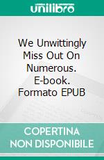 We Unwittingly Miss Out On Numerous. E-book. Formato EPUB ebook