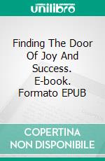 Finding The Door Of Joy And Success. E-book. Formato EPUB ebook