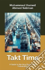 Takt TimeA Guide to the Very Basic Lean Calculation. E-book. Formato EPUB