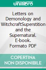 Letters on Demonology and WitchcraftSuperstition and the Supernatural. E-book. Formato PDF ebook