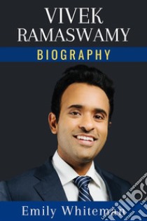 Vivek Ramaswamy BiographyThe Immigrant Son Who Became an Icon. E-book. Formato EPUB ebook di Emily Whiteman