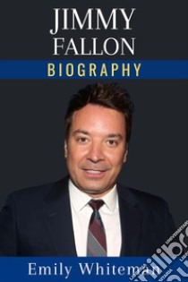 Jimmy Fallon BiographyThe Man Who Made Late Night Fun Again. E-book. Formato EPUB ebook di Emily Whiteman