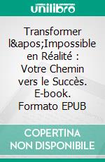 Transformer l'Impossible en Réalité : Votre Chemin vers le Succès. E-book. Formato EPUB ebook di Ranjot Singh Chahal