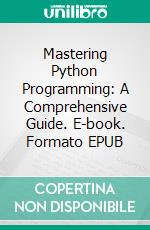 Mastering Python Programming: A Comprehensive Guide. E-book. Formato EPUB ebook di Christopher Ford