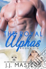 The Royal Alphas (Books 1-3)An MM Mpreg Shifter Romance Collection. E-book. Formato EPUB ebook