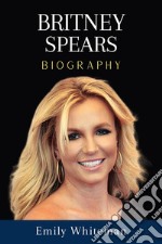 Britney Spears BiographyBeyond the Spotlight. E-book. Formato EPUB ebook