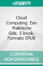 Cloud Computing: Een Praktische Gids. E-book. Formato EPUB ebook di Christopher Ford