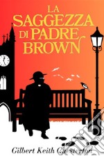 La saggezza di padre BrownGilbert Keith Chesterton. E-book. Formato EPUB ebook