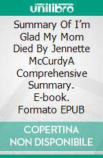 Summary Of I’m Glad My Mom Died By Jennette McCurdyA Comprehensive Summary. E-book. Formato EPUB ebook