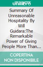 Summary Of Unreasonable Hospitality By Will Guidara:The Remarkable Power of Giving People More Than They ExpectA Comprehensive Summary. E-book. Formato EPUB ebook di thomas francis