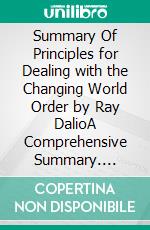 Summary Of Principles for Dealing with the Changing World Order by Ray DalioA Comprehensive Summary. E-book. Formato EPUB ebook