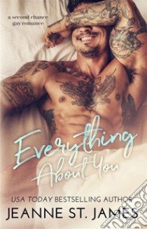 Everything About YouA Second Chance Gay Romance. E-book. Formato EPUB ebook di Jeanne St. James