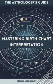 The Astrologer's GuideMastering Birth Chart Interpretation. E-book. Formato EPUB ebook di Hermes Astrology