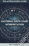 The Astrologer's GuideMastering Birth Chart Interpretation. E-book. Formato EPUB ebook di Hermes Astrology