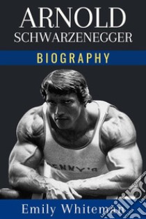 Arnold Schwarzenegger BiographyFrom Bodybuilder to Governor. E-book. Formato EPUB ebook di Emily Whiteman