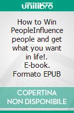 How to Win PeopleInfluence people and get what you want in life!. E-book. Formato EPUB ebook di Chandan Reddy Allam