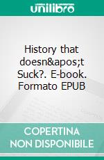 History that doesn&apos;t Suck?. E-book. Formato EPUB ebook