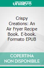 Crispy Creations: An Air Fryer Recipe Book. E-book. Formato EPUB ebook