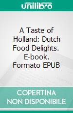 A Taste of Holland: Dutch Food Delights. E-book. Formato EPUB ebook