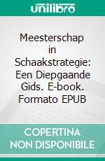 Meesterschap in Schaakstrategie: Een Diepgaande Gids. E-book. Formato EPUB ebook di Christopher Ford