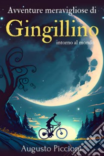 Avventure meravigliose di Gingillino intorno al mondoAugusto Piccioni. E-book. Formato EPUB ebook di Piccioni Augusto