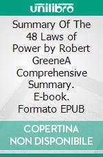 Summary Of The 48 Laws of Power by Robert GreeneA Comprehensive Summary. E-book. Formato EPUB ebook