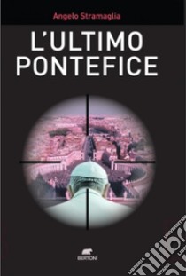 L'ultimo Pontefice. E-book. Formato EPUB ebook di Angelo Stramaglia