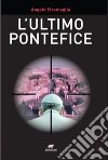 L'ultimo Pontefice. E-book. Formato EPUB ebook di Angelo Stramaglia