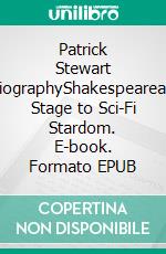 Patrick Stewart BiographyShakespearean Stage to Sci-Fi Stardom. E-book. Formato EPUB ebook di Emily Whiteman