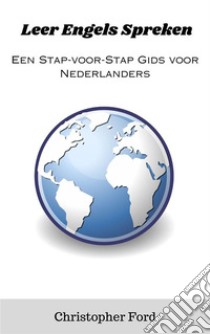 Leer Engels Spreken: Een Stap-voor-Stap Gids voor Nederlanders. E-book. Formato EPUB ebook di Christopher Ford