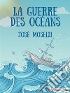 La Guerre des océans. E-book. Formato EPUB ebook di José Moselli