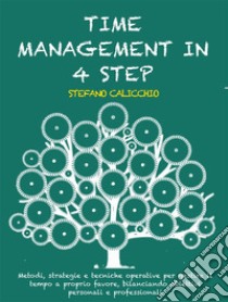 Time management in 4 stepsMethods, strategies and operational techniques for managing time in your favour, balancing personal and professional goals. E-book. Formato EPUB ebook di Stefano Calicchio